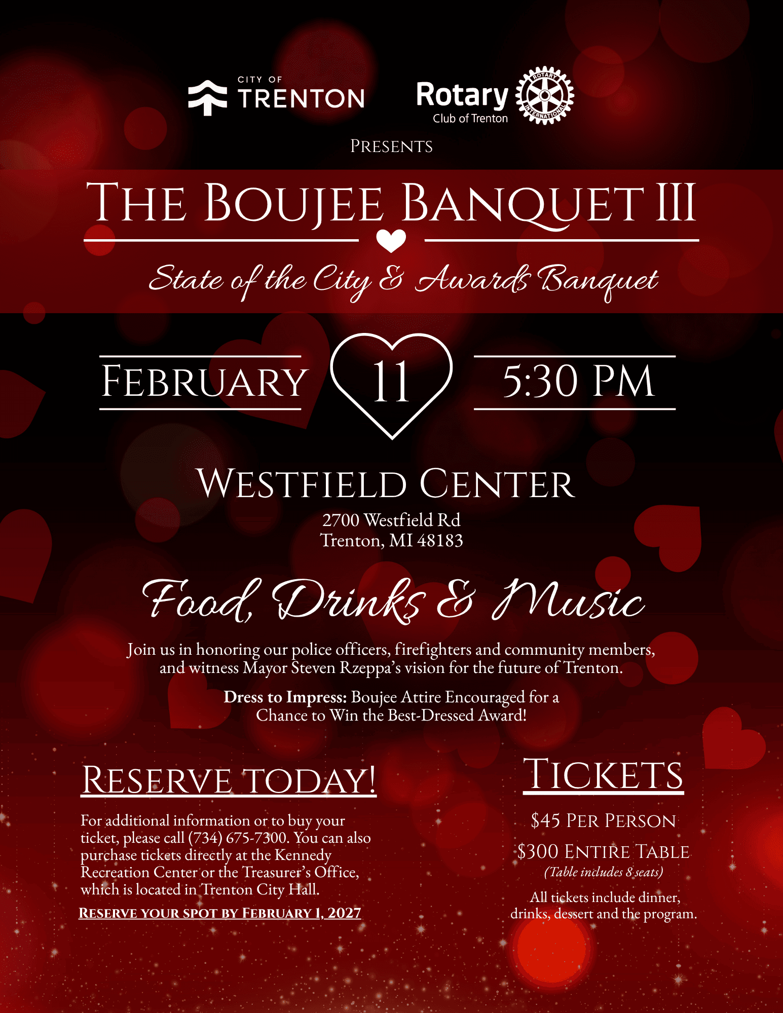 The Boujee Banquet III: State of the City & Awards Banquet. February 11, 2027 at 5:30 PM, Westfield Center, 2700 Westfield Rd, Trenton, MI 48183. Food, drinks and music. Tickets $45 per person or $300 for a table of eight, including dinner, drinks, dessert and program. Reserve by February 1, 2027: call (734) 675-7300 or purchase at Kennedy Recreation Center or the Treasurer’s Office in Trenton City Hall. Boujee attire encouraged, with a best-dressed award.
